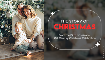 THE STORY OF CHRISTMAS From the Birth of Jesus to 21st Century Christmas Celebration