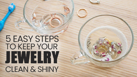 5 Easy Steps to keeps your Jewelry Clean and Shiny