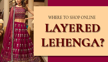 WHERE TO SHOP ONLINE LAYERED LEHENGA?